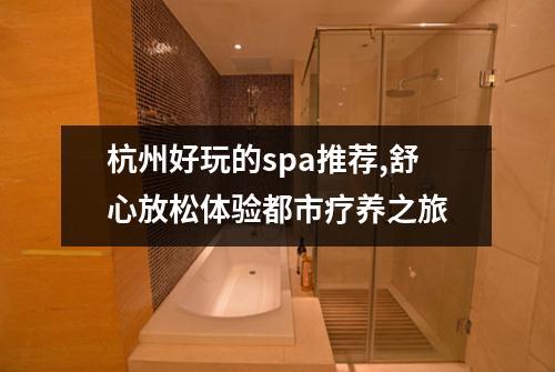 杭州好玩的spa推荐,舒心放松体验都市疗养之旅