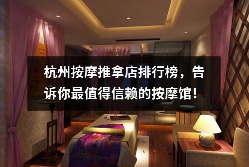 杭州按摩推拿店排行榜，告诉你最值得信赖的按摩馆！