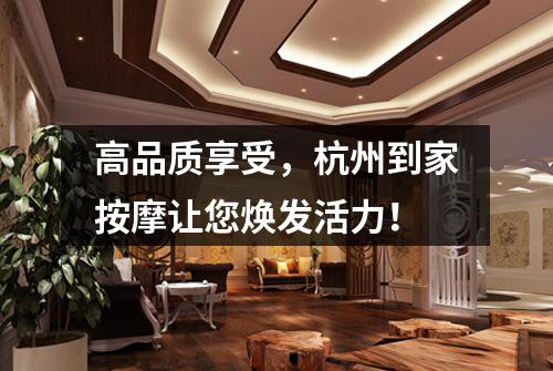高品质享受，杭州到家按摩让您焕发活力！