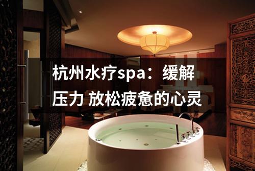 杭州水疗spa：缓解压力 放松疲惫的心灵