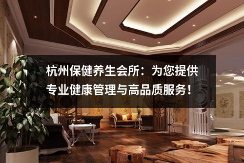 杭州保健养生会所：为您提供专业健康管理与高品质服务！