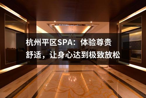 杭州平区SPA：体验尊贵舒适，让身心达到极致放松