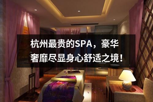 杭州最贵的SPA，豪华奢靡尽显身心舒适之境！