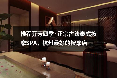 推荐芬芳四季·正宗古法泰式按摩SPA，杭州最好的按摩店