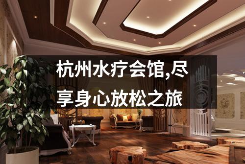 杭州水疗会馆,尽享身心放松之旅
