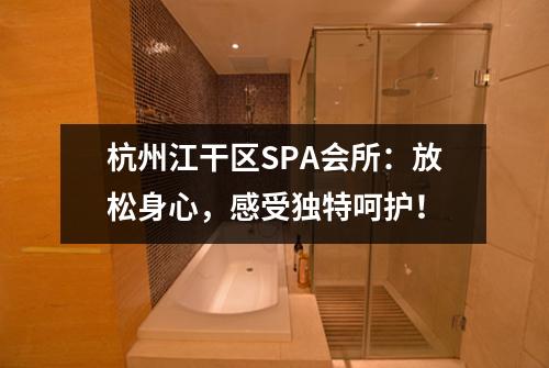 杭州江干区SPA会所：放松身心，感受独特呵护！