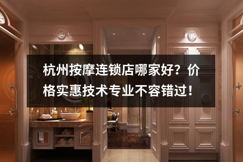 杭州按摩连锁店哪家好？价格实惠技术专业不容错过！