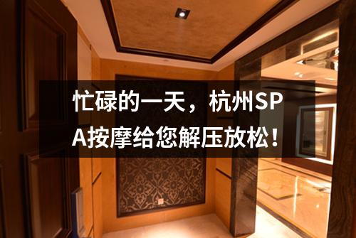 忙碌的一天，杭州SPA按摩给您解压放松！