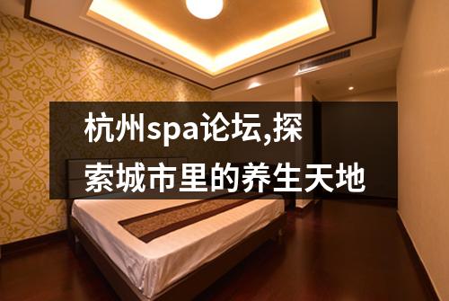 杭州spa论坛,探索城市里的养生天地