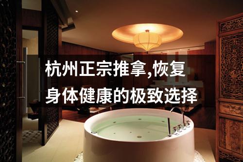 杭州正宗推拿,恢复身体健康的极致选择