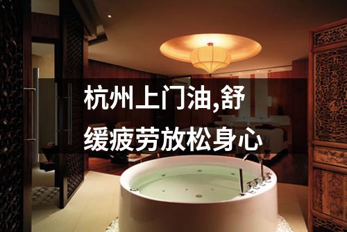 杭州上门油,舒缓疲劳放松身心