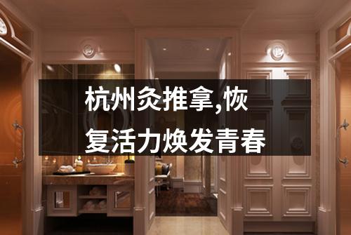 杭州灸推拿,恢复活力焕发青春